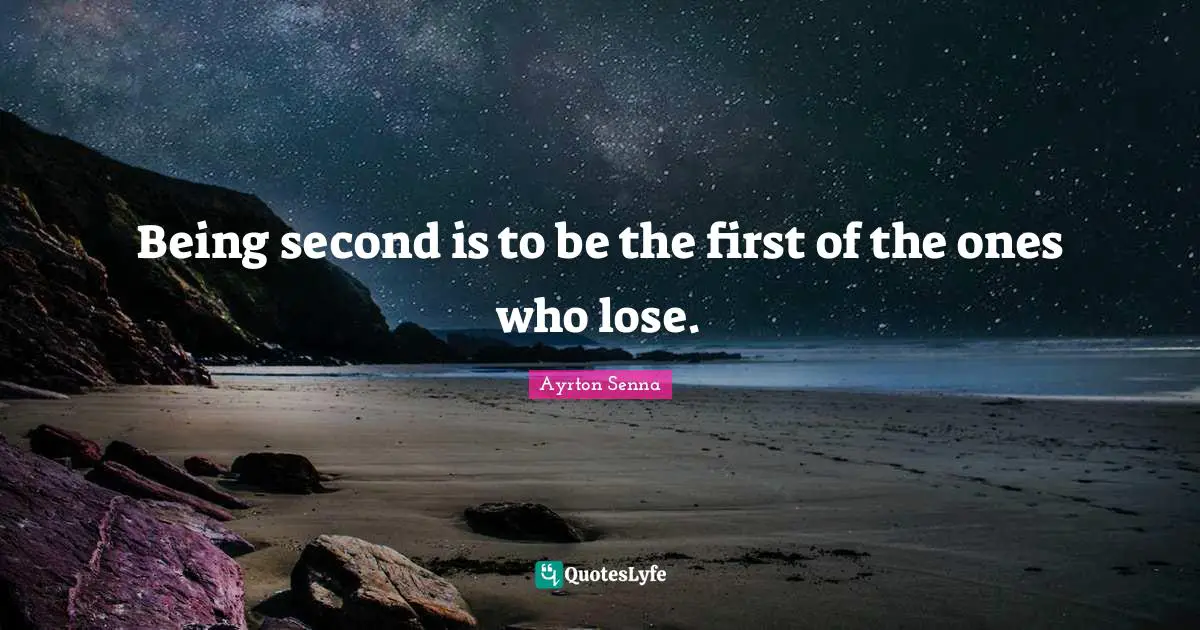 Ayrton Senna Quotes: "Being second is to be the first of the ones who lose."