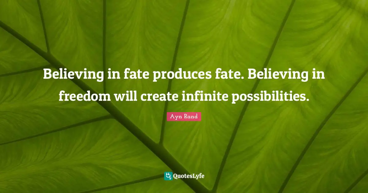 Possibilities Quotes: "Believing in fate produces fate. Believing in freedom will create infinite possibilities."