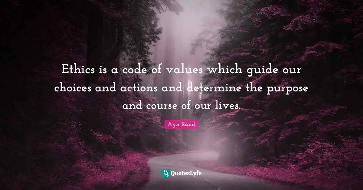 Our Choices Quotes: "Ethics is a code of values which guide our choices and actions and determine the purpose and course of our lives."