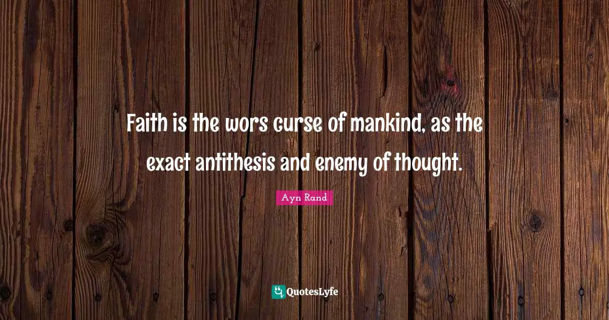 Antithesis Quotes: "Faith is the wors curse of mankind, as the exact antithesis and enemy of thought."
