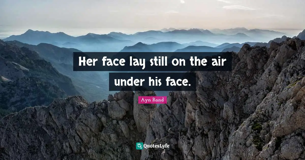 Her face lay still on the air under his face.