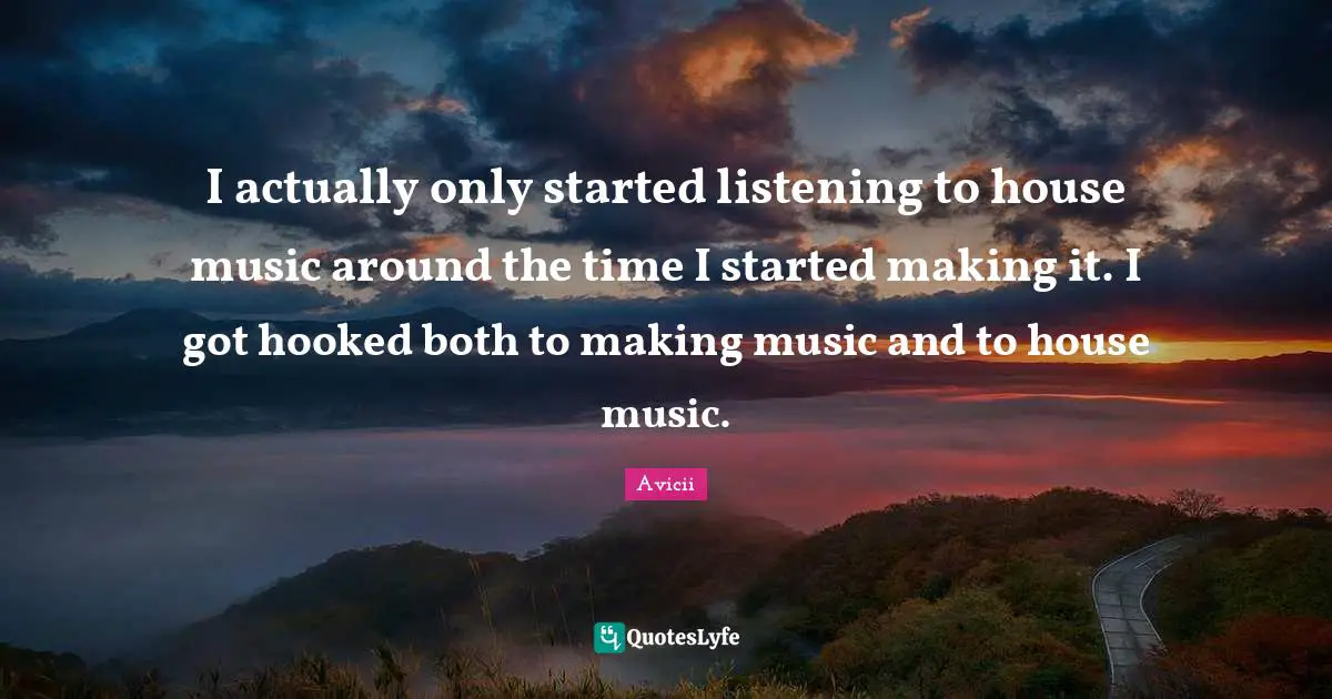 Hooked Quotes: "I actually only started listening to house music around the time I started making it. I got hooked both to making music and to house music."