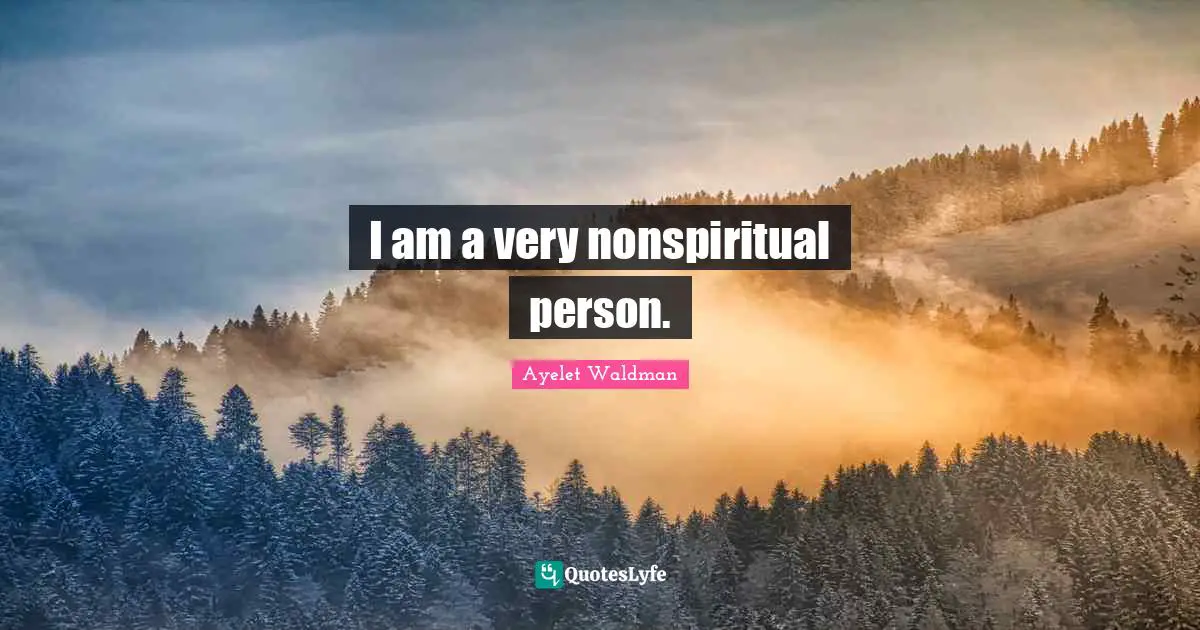 I am a very nonspiritual person.