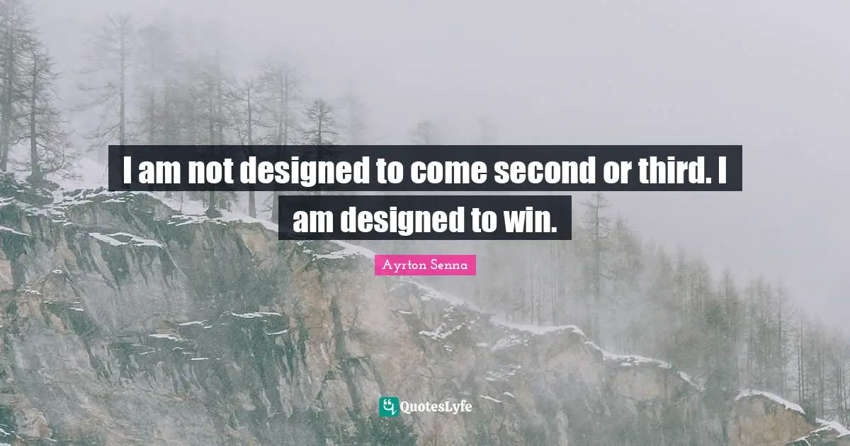 Ayrton Senna Quotes: "I am not designed to come second or third. I am designed to win."