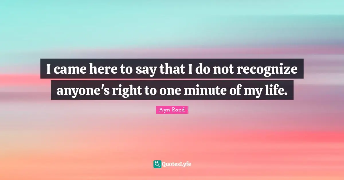 Ag Howard Quotes: "I came here to say that I do not recognize anyone's right to one minute of my life."