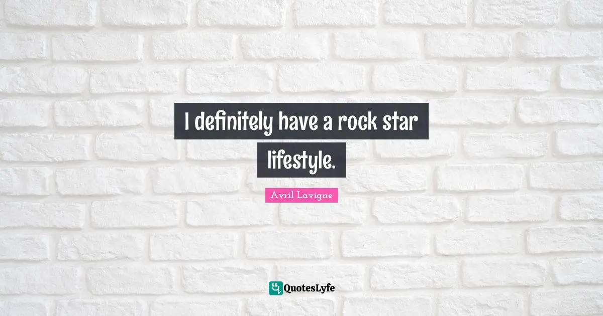 I definitely have a rock star lifestyle.