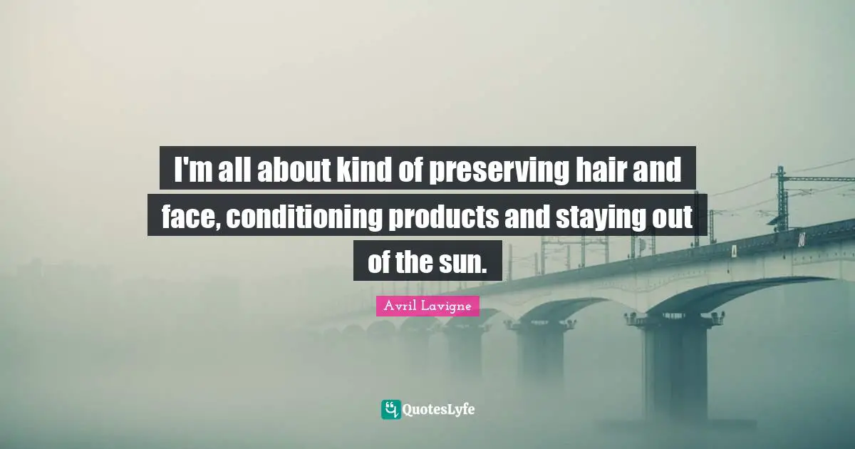 I'm all about kind of preserving hair and face, conditioning products and staying out of the sun.