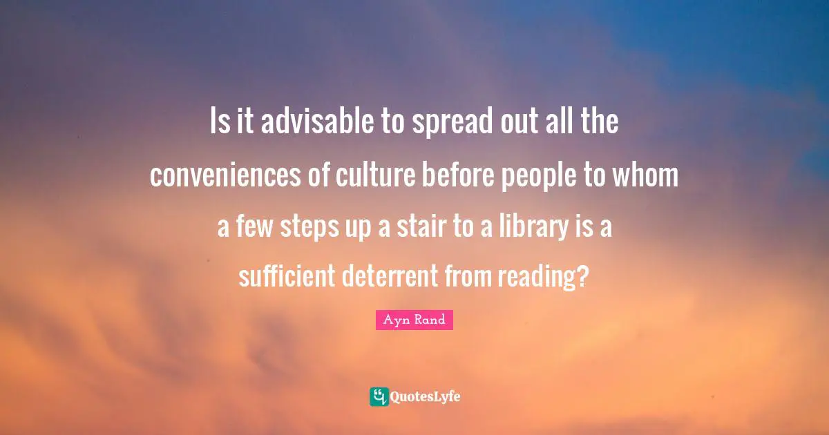 Is it advisable to spread out all the conveniences of culture before people to whom a few steps up a stair to a library is a sufficient deterrent from reading?
