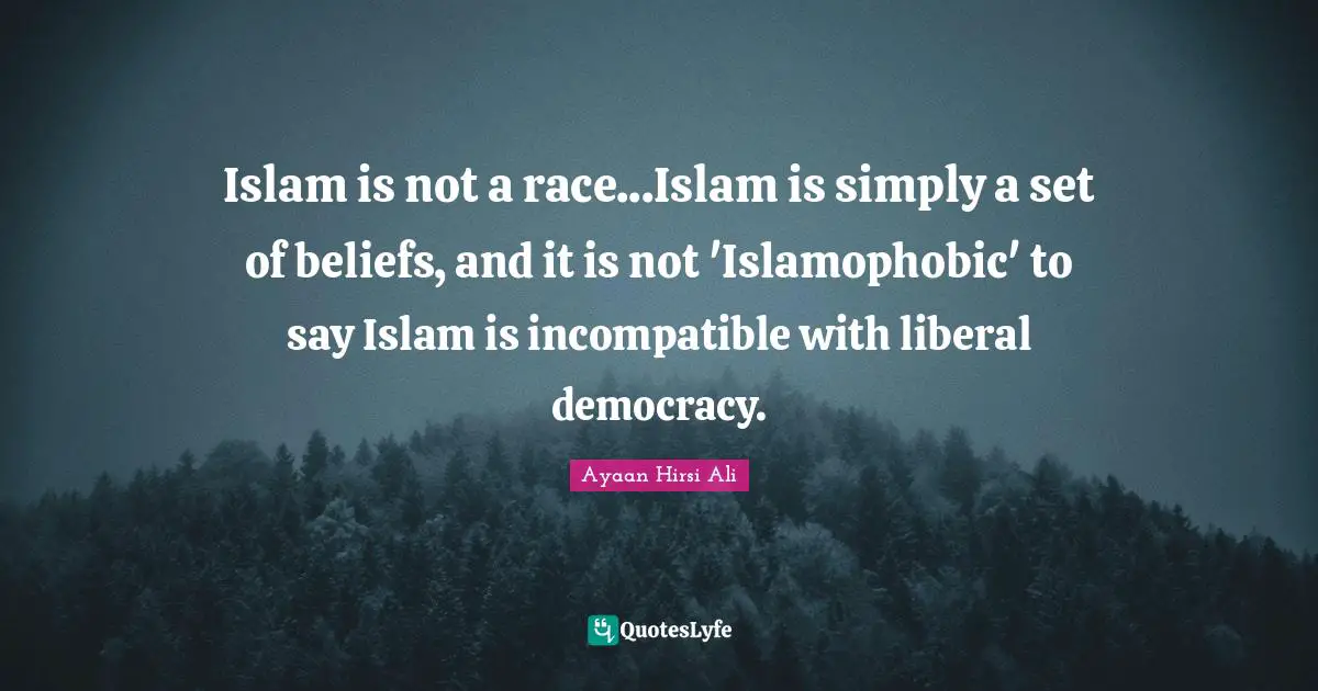Islam Quotes: "Islam is not a race...Islam is simply a set of beliefs, and it is not 'Islamophobic' to say Islam is incompatible with liberal democracy."