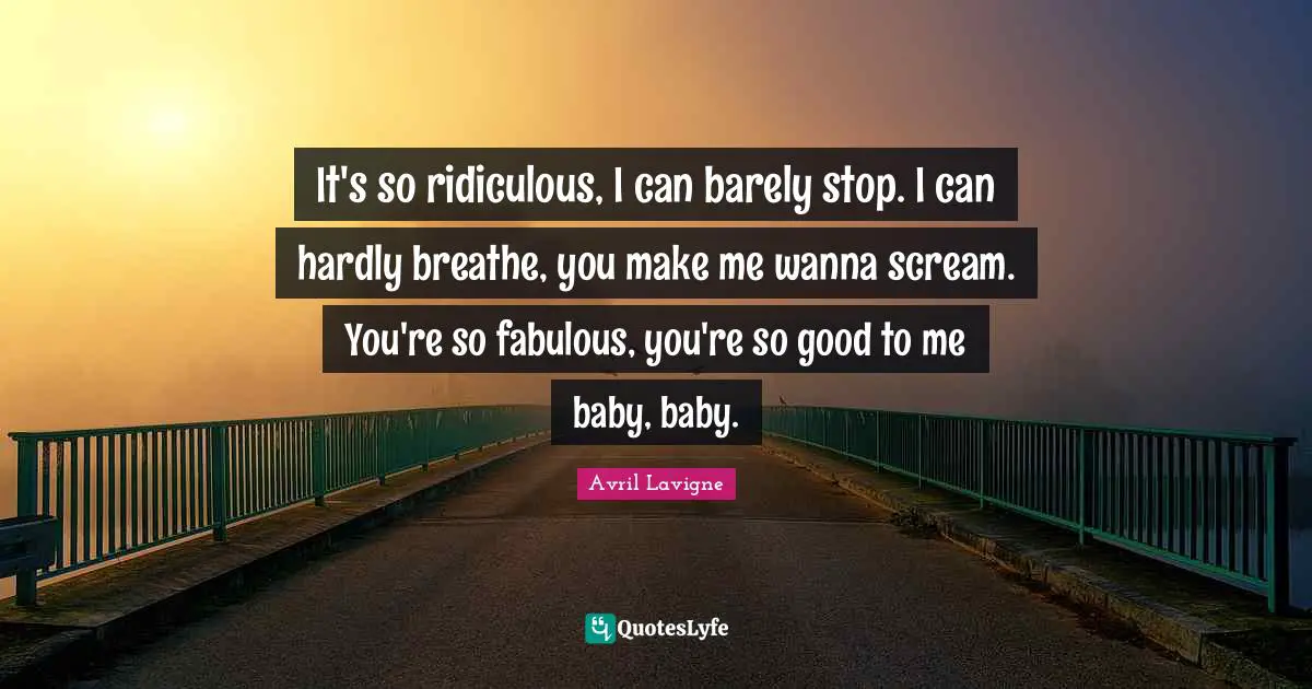 It's so ridiculous, I can barely stop. I can hardly breathe, you make me wanna scream. You're so fabulous, you're so good to me baby, baby.