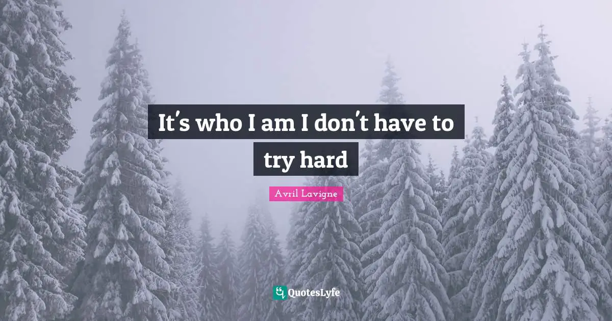 Avril Lavigne Quotes: "It's who I am I don't have to try hard"