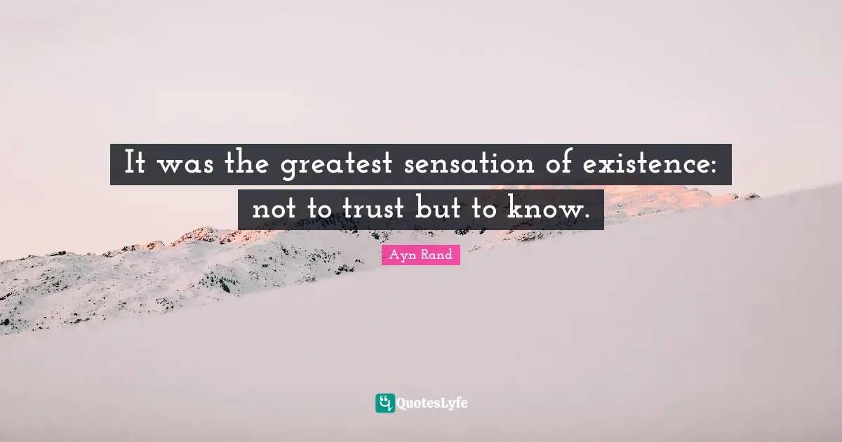 It was the greatest sensation of existence: not to trust but to know.