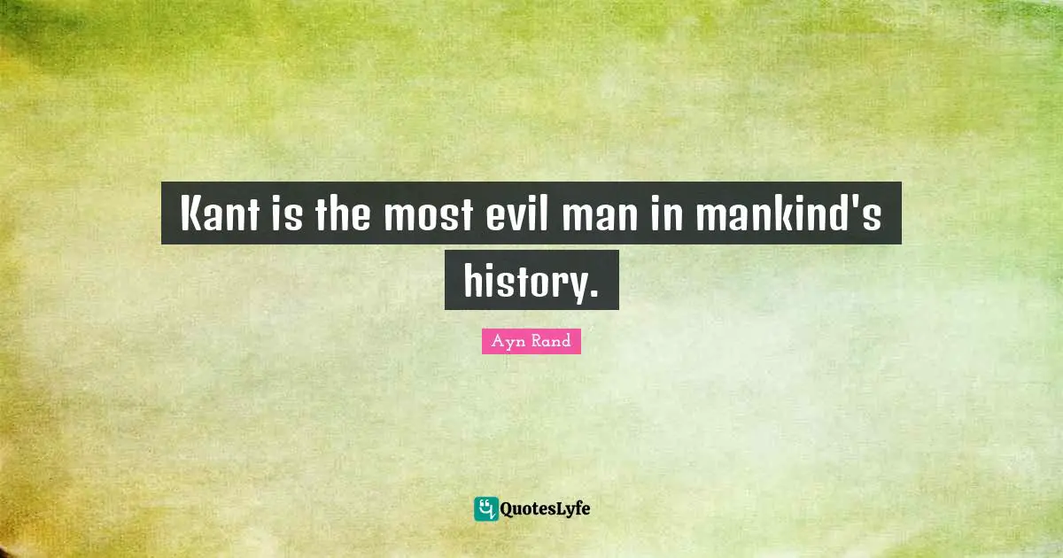 Kant is the most evil man in mankind's history.