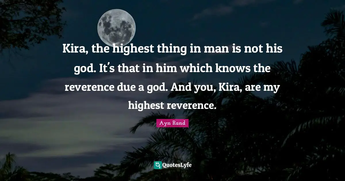 Kira, the highest thing in man is not his god. It's that in him which knows the reverence due a god. And you, Kira, are my highest reverence.