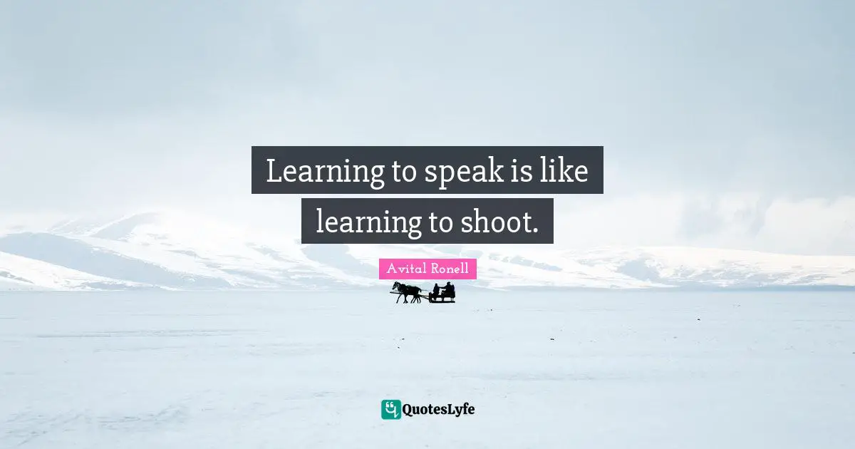Learning to speak is like learning to shoot.