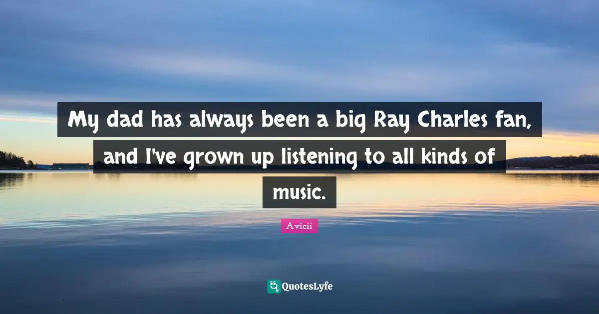 Avicii Quotes: "My dad has always been a big Ray Charles fan, and I've grown up listening to all kinds of music."