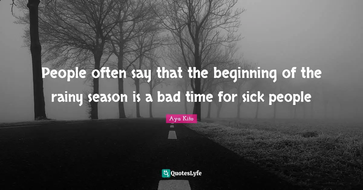 People often say that the beginning of the rainy season is a bad time for sick people