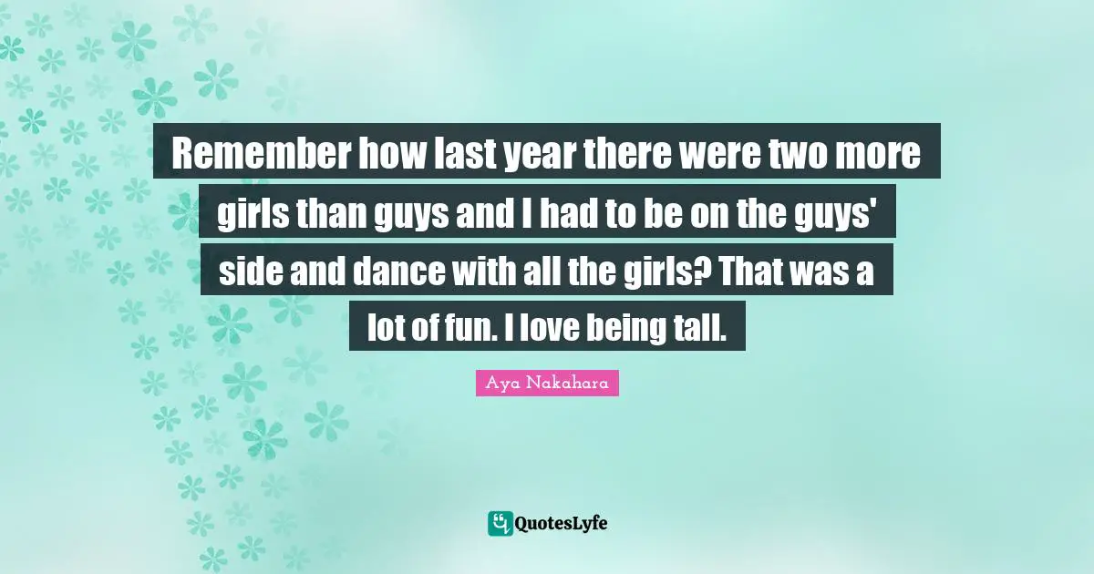 Remember how last year there were two more girls than guys and I had to be on the guys' side and dance with all the girls? That was a lot of fun. I love being tall.