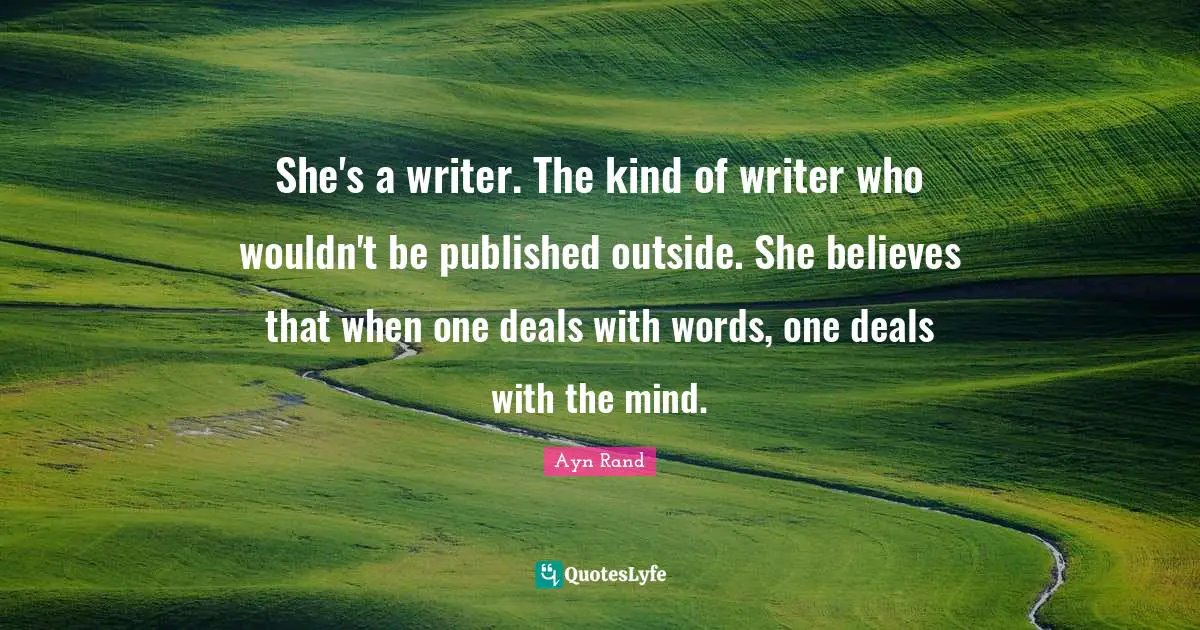 She's a writer. The kind of writer who wouldn't be published outside. She believes that when one deals with words, one deals with the mind.