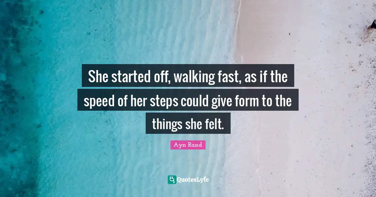 She started off, walking fast, as if the speed of her steps could give form to the things she felt.