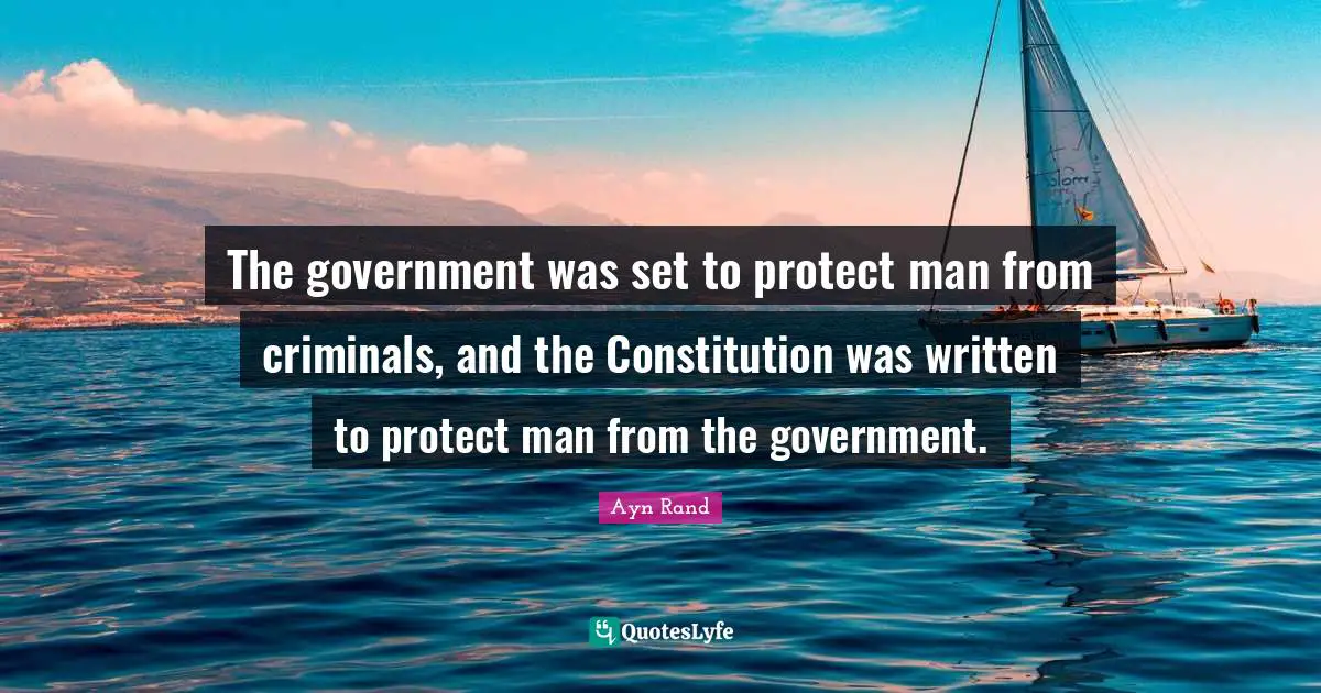 Criminals Quotes: "The government was set to protect man from criminals, and the Constitution was written to protect man from the government."