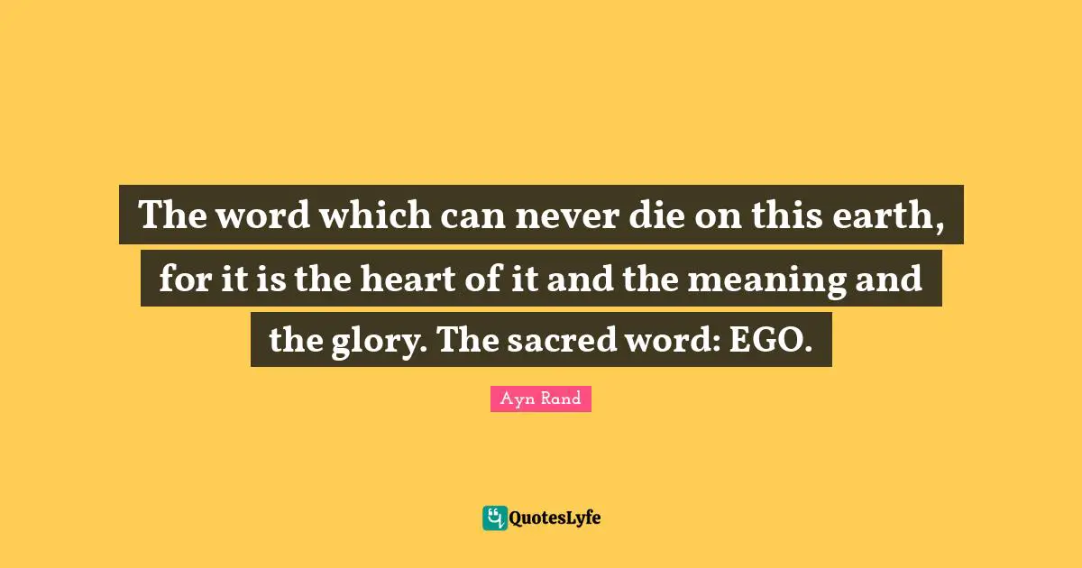The word which can never die on this earth, for it is the heart of it and the meaning and the glory. The sacred word: EGO.