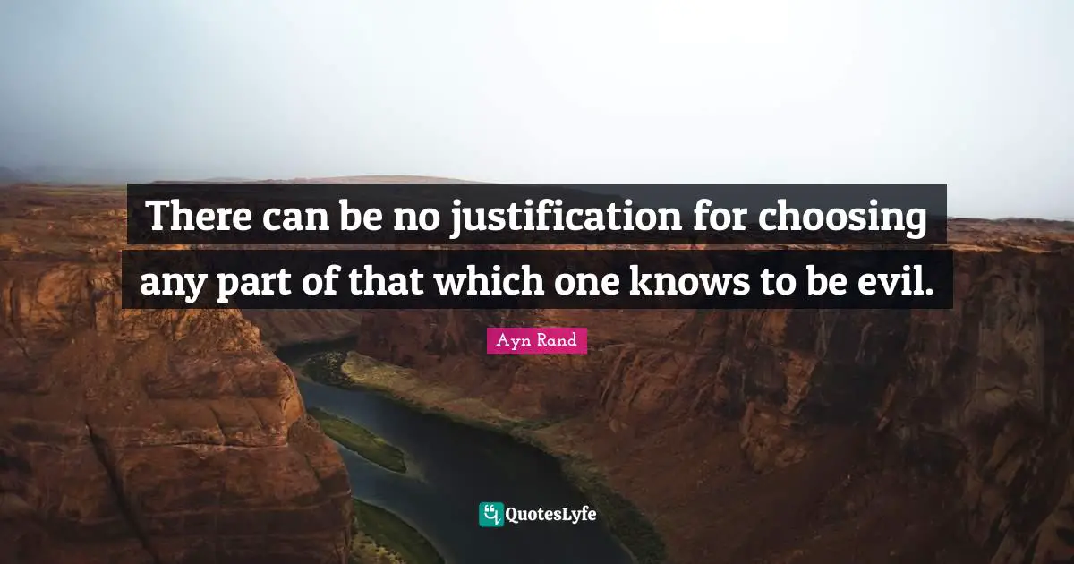 There can be no justification for choosing any part of that which one knows to be evil.