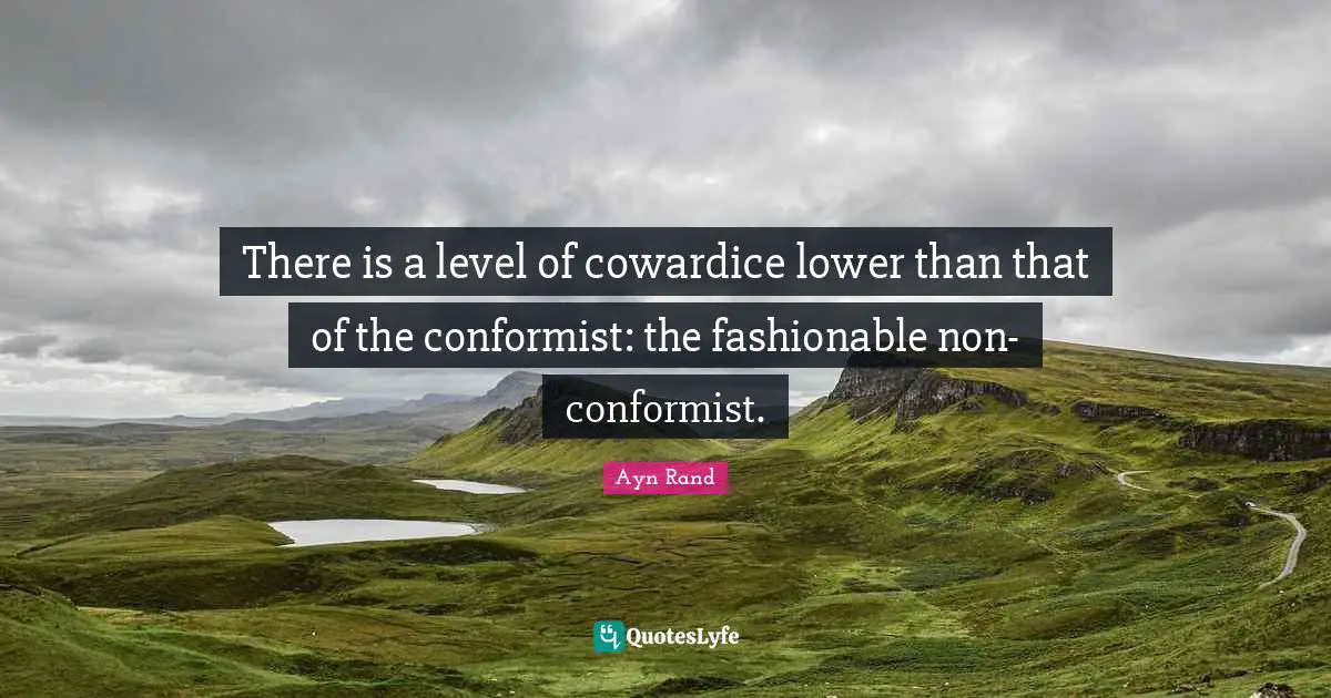 Fashionable Quotes: "There is a level of cowardice lower than that of the conformist: the fashionable non-conformist."