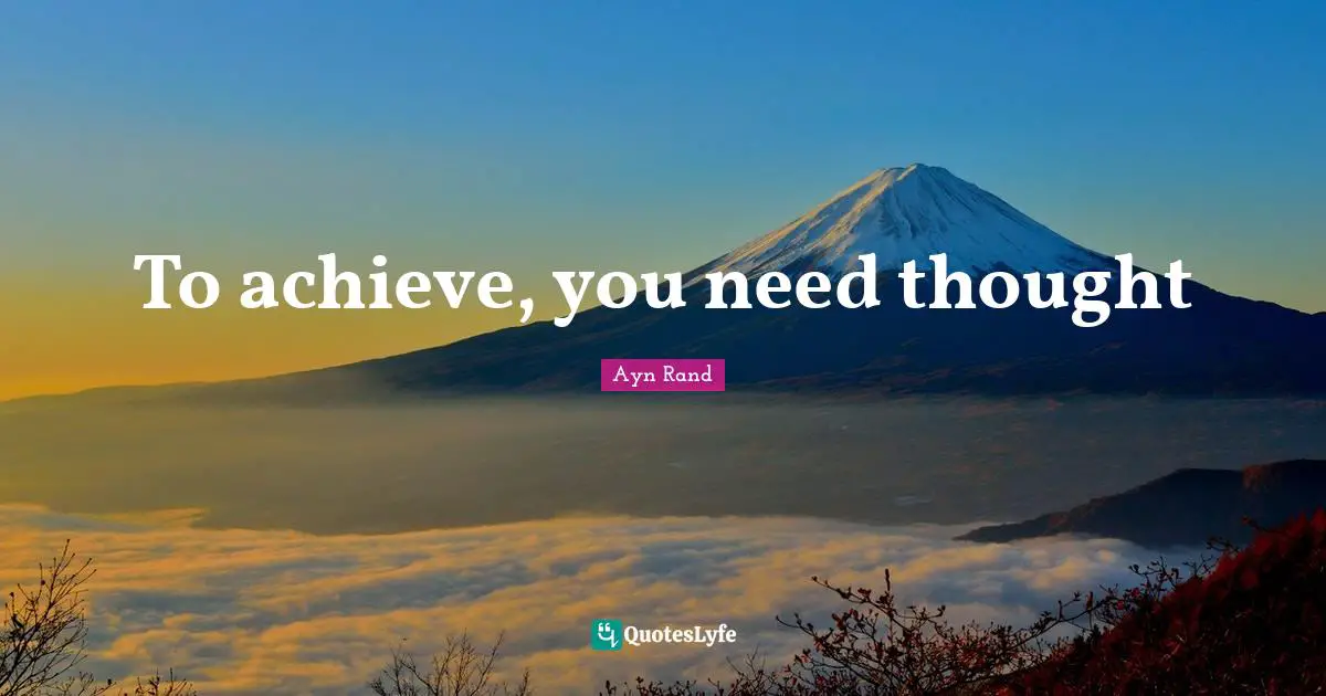 To achieve, you need thought