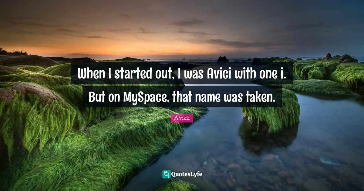 Avicii Quotes: "When I started out, I was Avici with one i. But on MySpace, that name was taken."