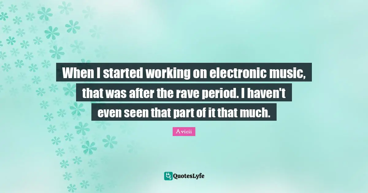 When I started working on electronic music, that was after the rave period. I haven't even seen that part of it that much.