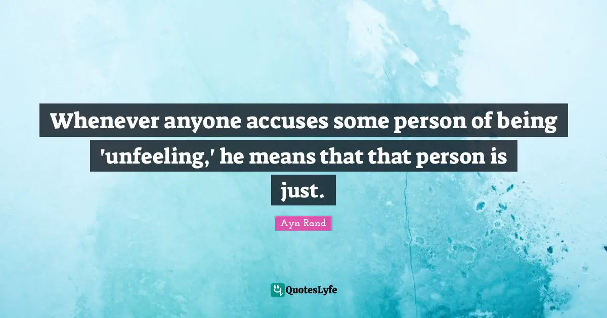Whenever anyone accuses some person of being 'unfeeling,' he means that that person is just.