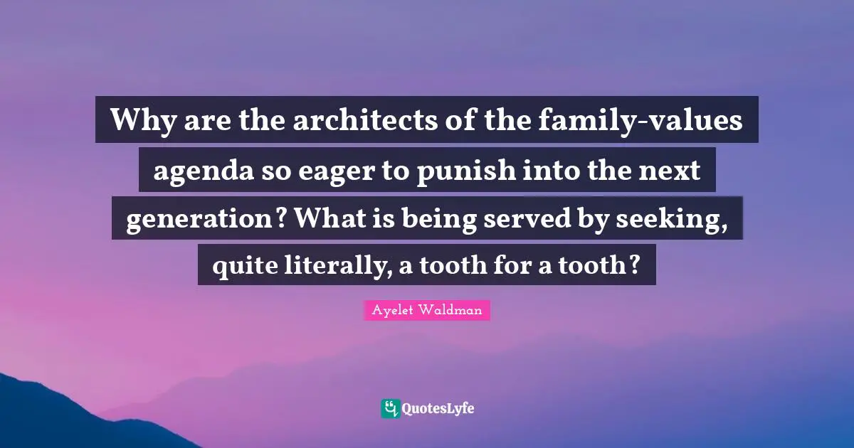 Why are the architects of the family-values agenda so eager to punish into the next generation? What is being served by seeking, quite literally, a tooth for a tooth?