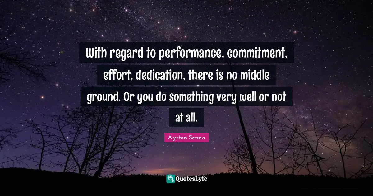 Middle Quotes: "With regard to performance, commitment, effort, dedication, there is no middle ground. Or you do something very well or not at all."