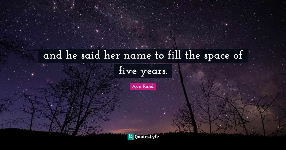 and he said her name to fill the space of five years.