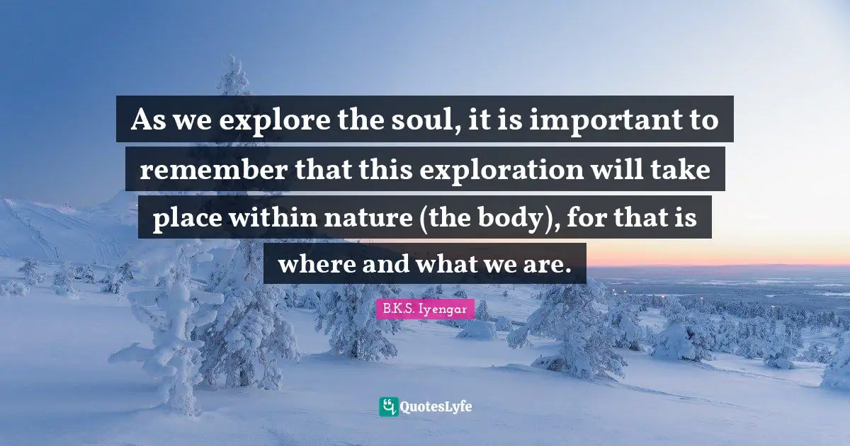 As we explore the soul, it is important to remember that this exploration will take place within nature (the body), for that is where and what we are.