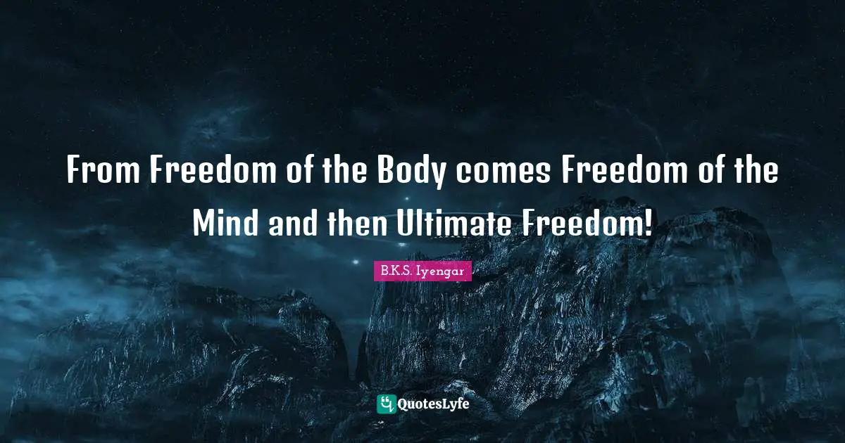 From Freedom of the Body comes Freedom of the Mind and then Ultimate Freedom!