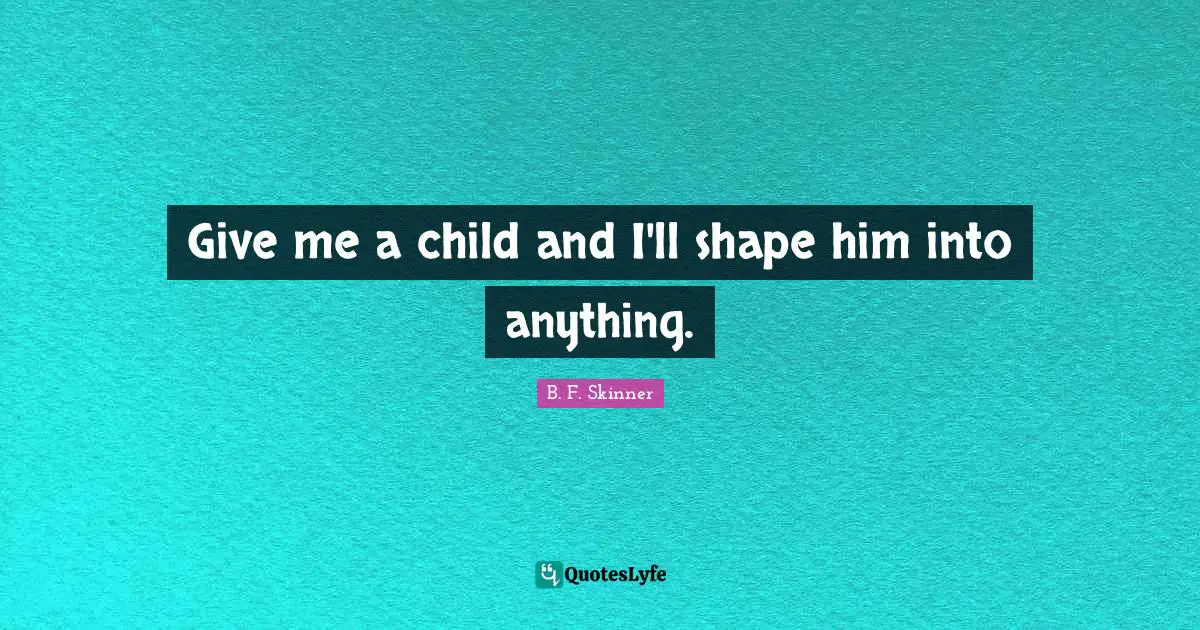Education Quotes: "Give me a child and I'll shape him into anything."