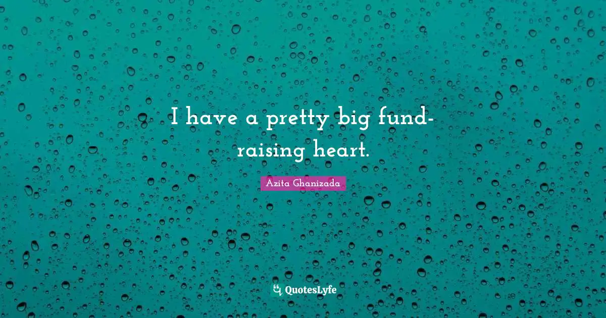 I have a pretty big fund-raising heart.