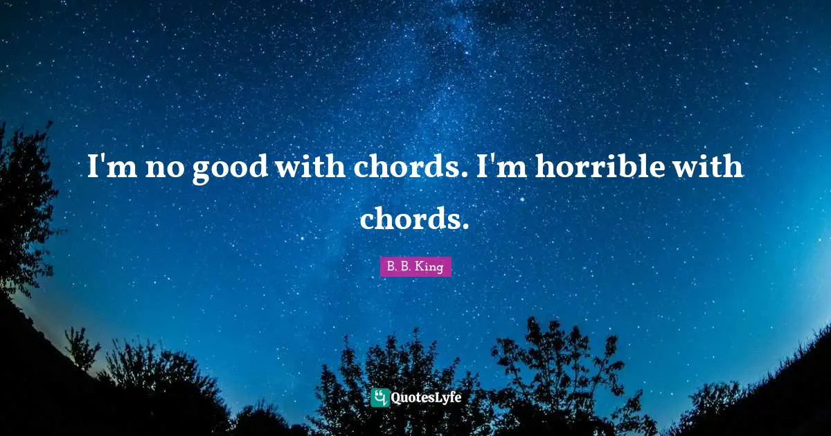 I'm no good with chords. I'm horrible with chords.