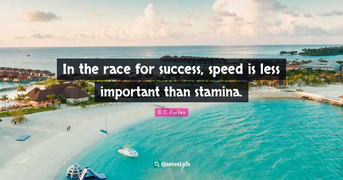 In the race for success, speed is less important than stamina.