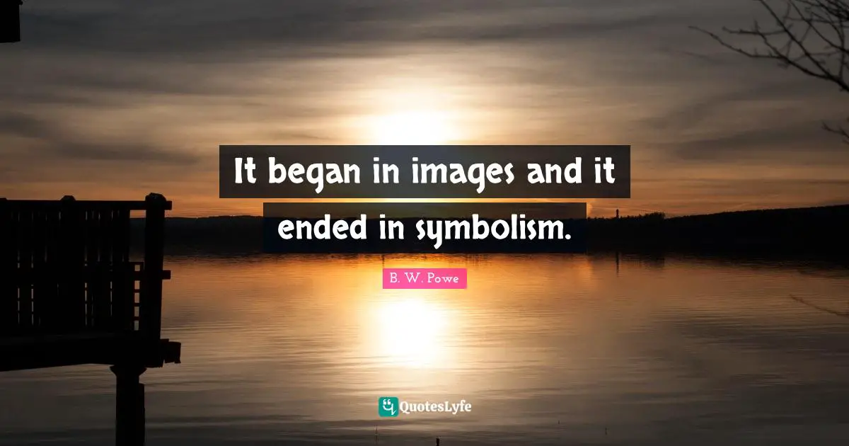 It began in images and it ended in symbolism.