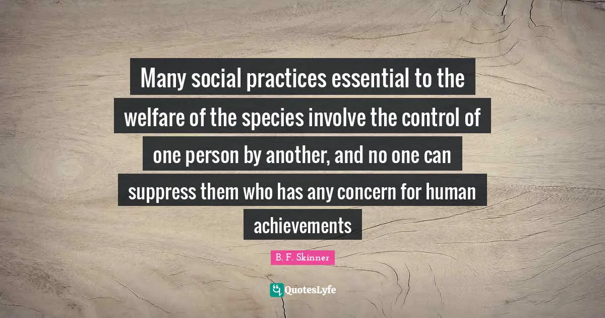 Many social practices essential to the welfare of the species involve the control of one person by another, and no one can suppress them who has any concern for human achievements