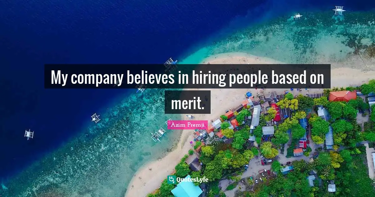 My company believes in hiring people based on merit.