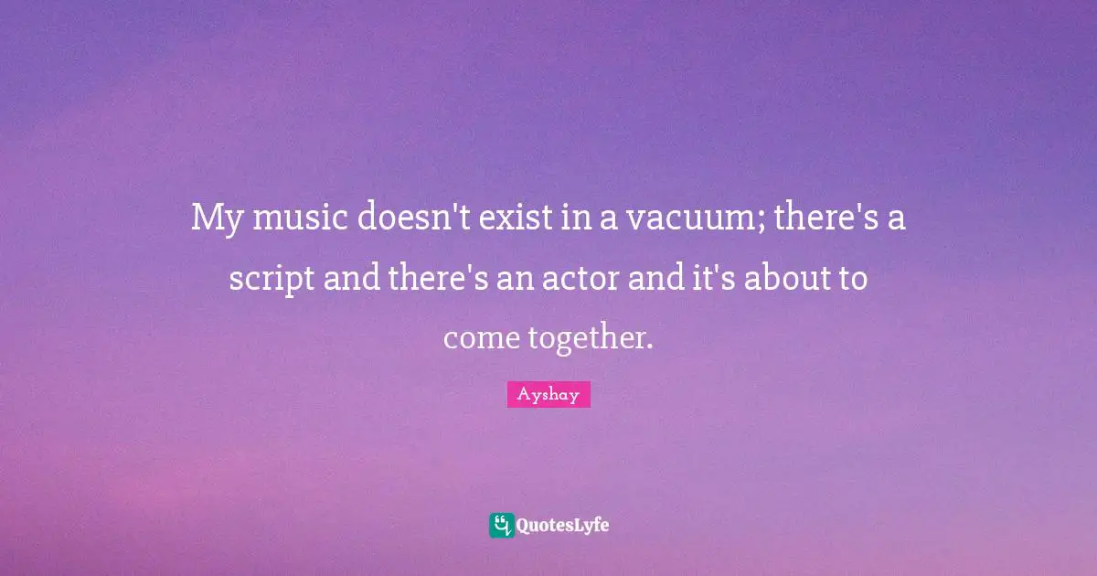 My music doesn't exist in a vacuum; there's a script and there's an actor and it's about to come together.