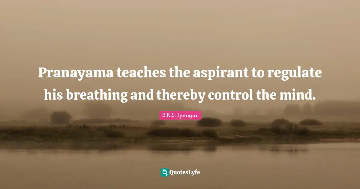 Pranayama teaches the aspirant to regulate his breathing and thereby control the mind.