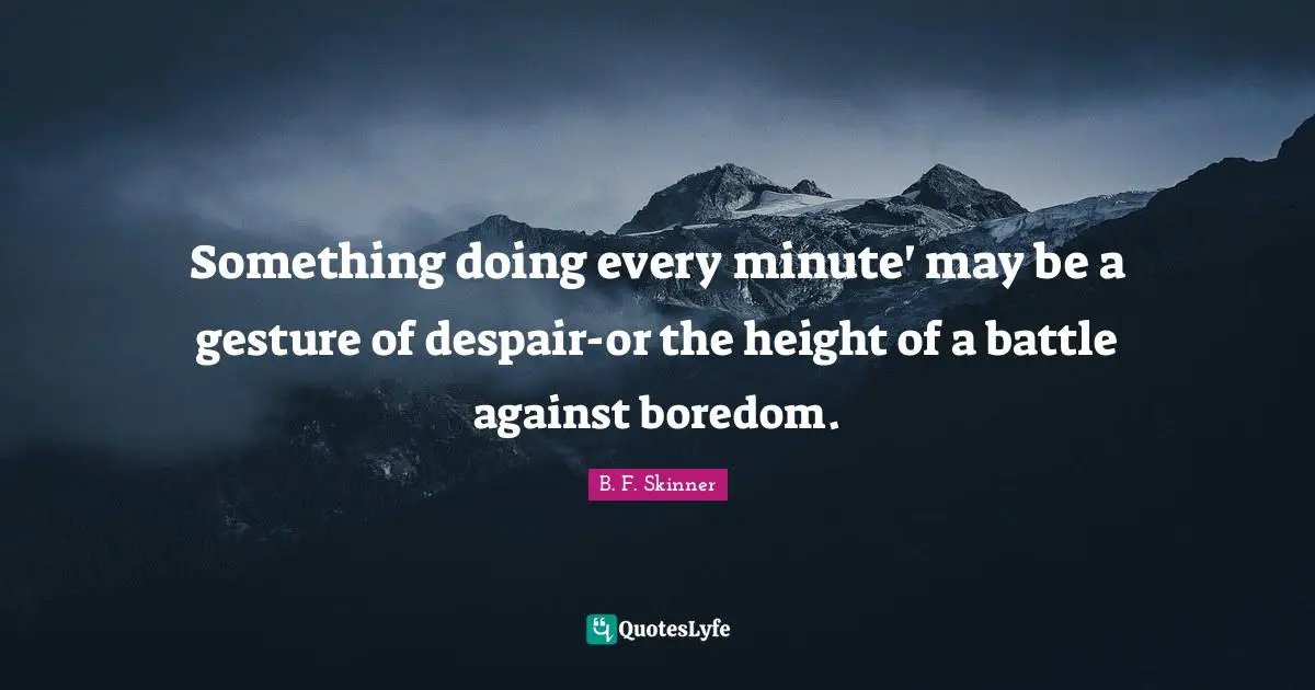 Something doing every minute' may be a gesture of despair-or the height of a battle against boredom.