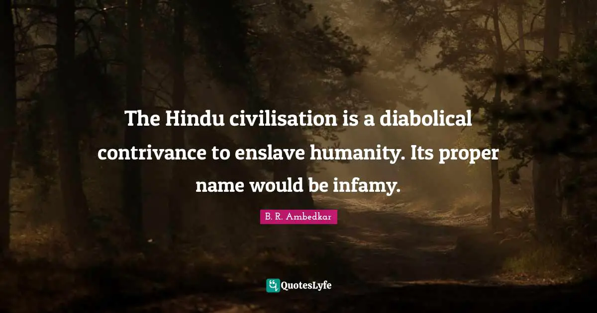 Civilisation Quotes: "The Hindu civilisation is a diabolical contrivance to enslave humanity. Its proper name would be infamy."