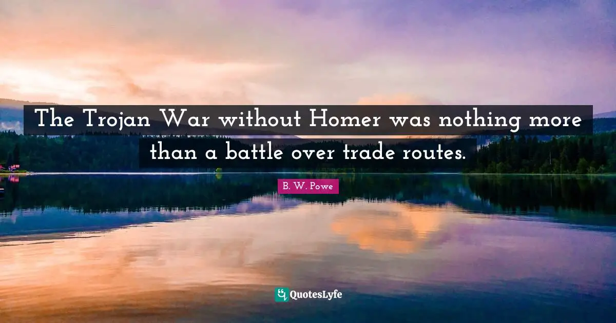 The Trojan War without Homer was nothing more than a battle over trade routes.
