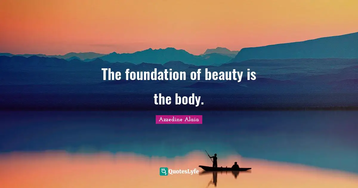 The foundation of beauty is the body.